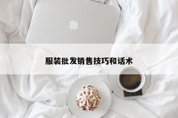 服装批发销售技巧和话术